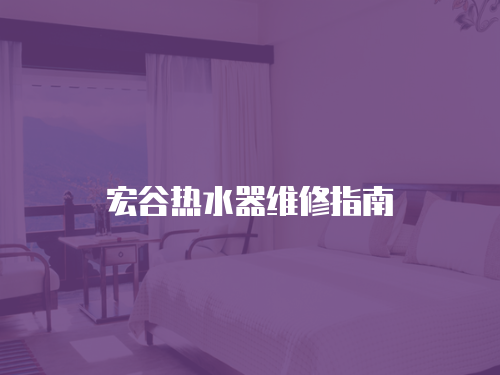 宏谷熱水器維修指南