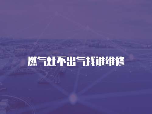 燃氣灶不出氣找誰維修