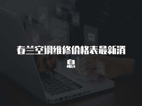 春蘭空調(diào)維修價格表最新消息