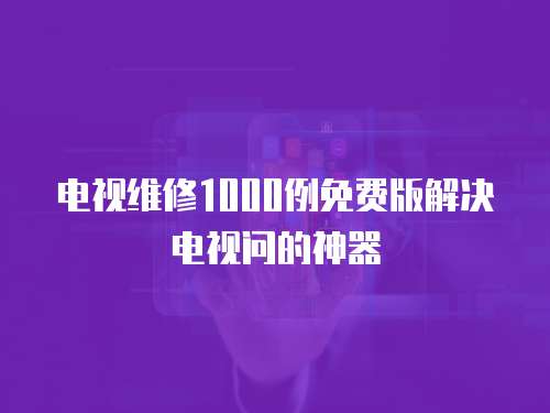電視維修1000例免費版解決電視問的神器