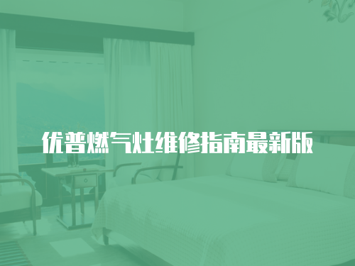優普燃氣灶維修指南最新版