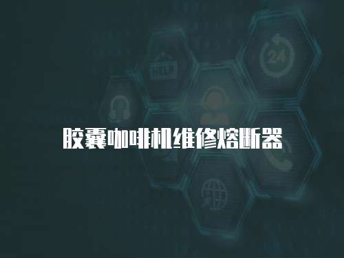 膠囊咖啡機維修熔斷器