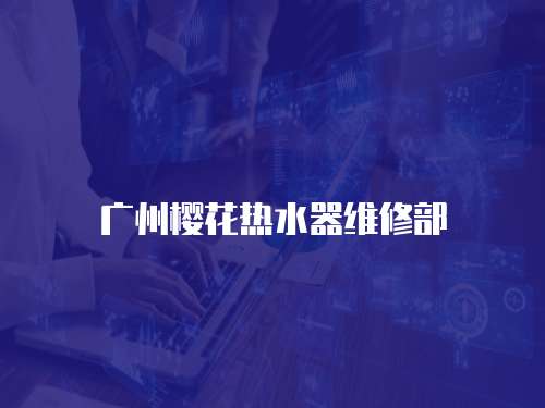 廣州櫻花熱水器維修部