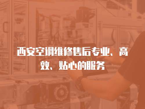 西安空調維修售后專業、高效、貼心的服務