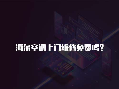 海爾空調(diào)上門維修免費嗎？