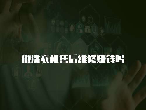 做洗衣機售后維修賺錢嗎