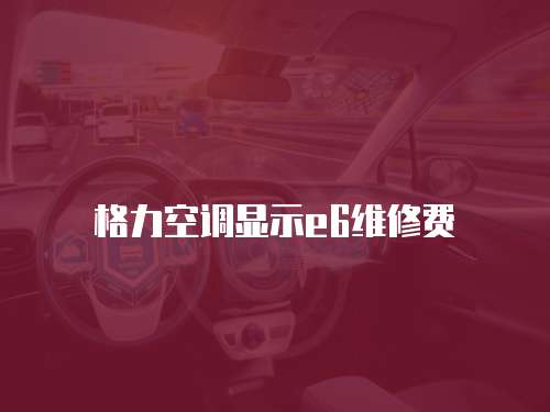格力空調顯示e6維修費