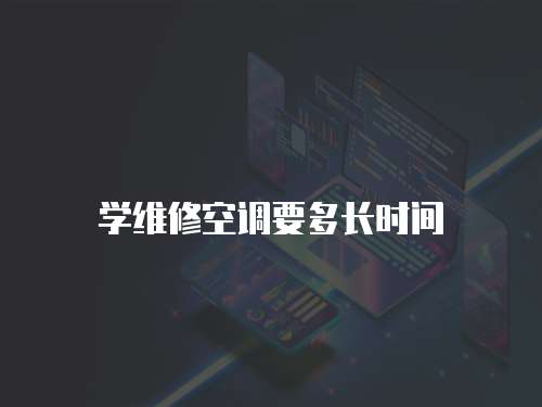 學(xué)維修空調(diào)要多長時(shí)間