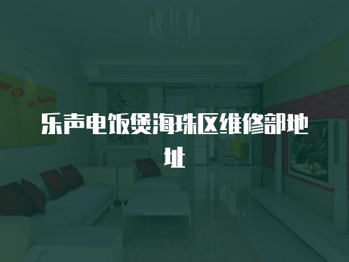 樂聲電飯煲海珠區(qū)維修部地址