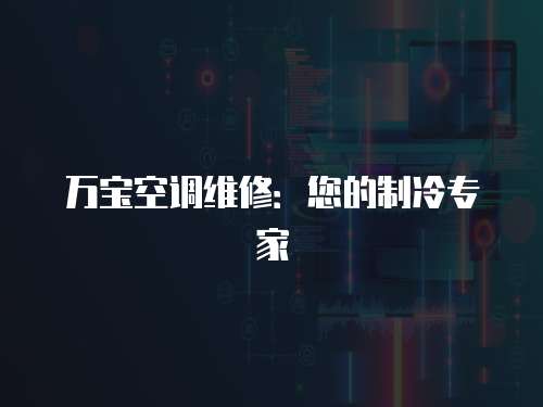 萬寶空調(diào)維修：您的制冷專家