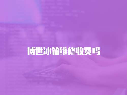 博世冰箱維修收費嗎