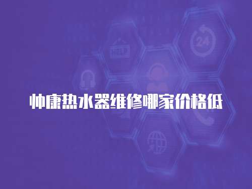 帥康熱水器維修哪家價(jià)格低