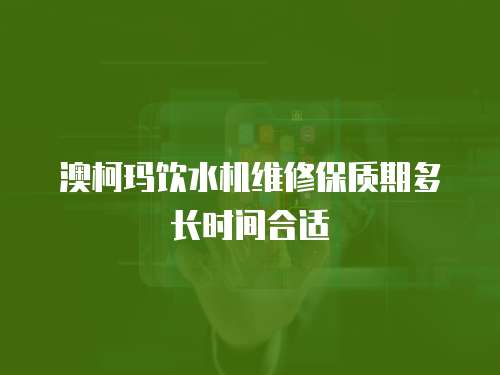 澳柯瑪飲水機維修保質(zhì)期多長時間合適