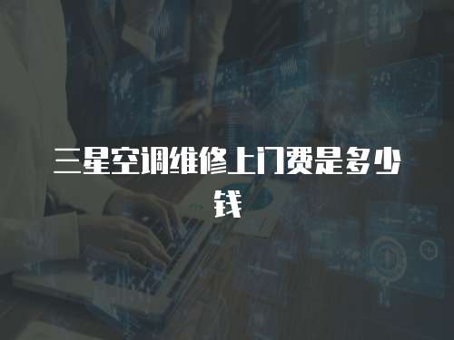 三星空調維修上門費是多少錢