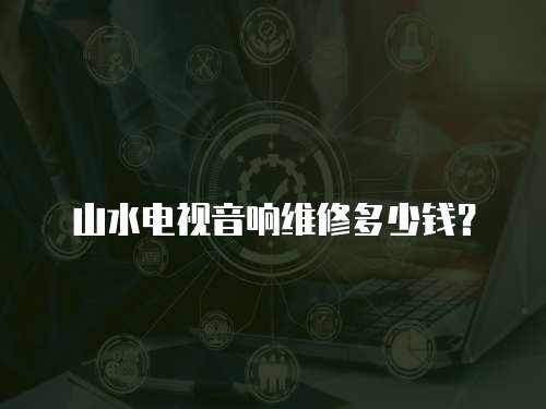 山水電視音響維修多少錢？