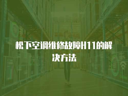 松下空調(diào)維修故障H11的解決方法
