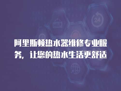 阿里斯頓熱水器維修專業服務，讓您的熱水生活更舒適