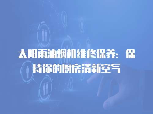太陽雨油煙機維修保養：保持你的廚房清新空氣