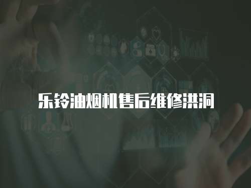 樂鈴油煙機售后維修洪洞