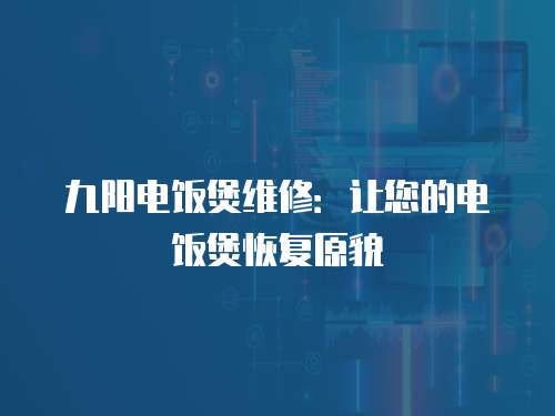 九陽電飯煲維修：讓您的電飯煲恢復原貌