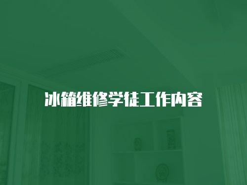 冰箱維修學(xué)徒工作內(nèi)容