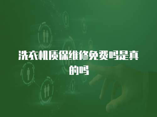洗衣機(jī)質(zhì)保維修免費(fèi)嗎是真的嗎