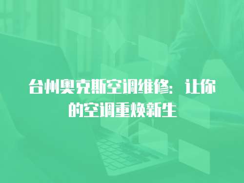 臺州奧克斯空調維修：讓你的空調重煥新生