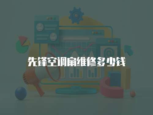 先鋒空調扇維修多少錢