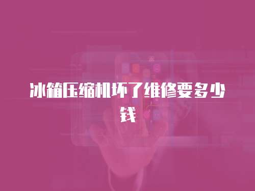 冰箱壓縮機壞了維修要多少錢