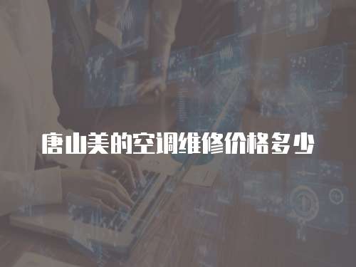 唐山美的空調維修價格多少