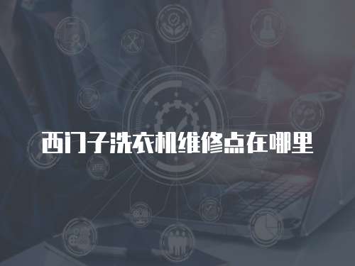 西門子洗衣機維修點在哪里