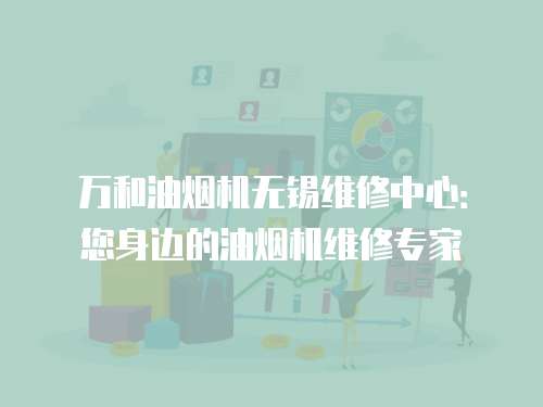 萬和油煙機無錫維修中心：您身邊的油煙機維修專家