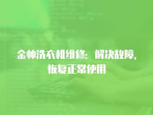 金帥洗衣機維修：解決故障，恢復正常使用