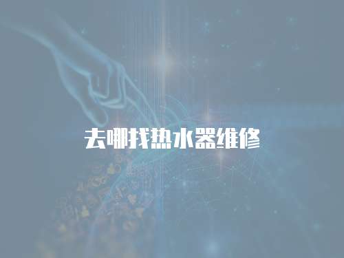 去哪找熱水器維修