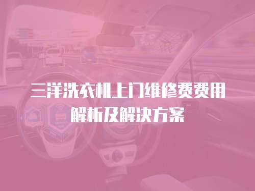 三洋洗衣機上門維修費費用解析及解決方案