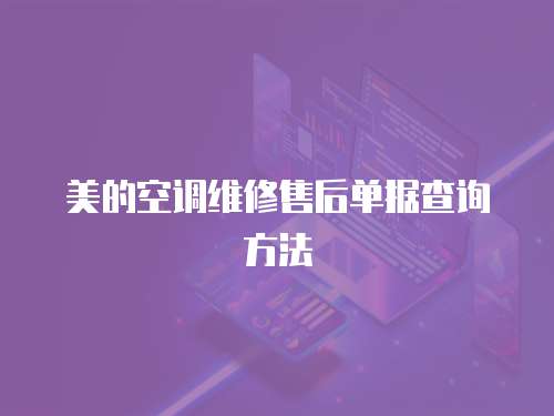 美的空調維修售后單據查詢方法