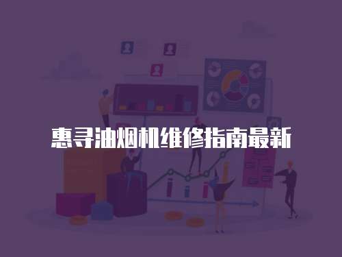 惠尋油煙機(jī)維修指南最新
