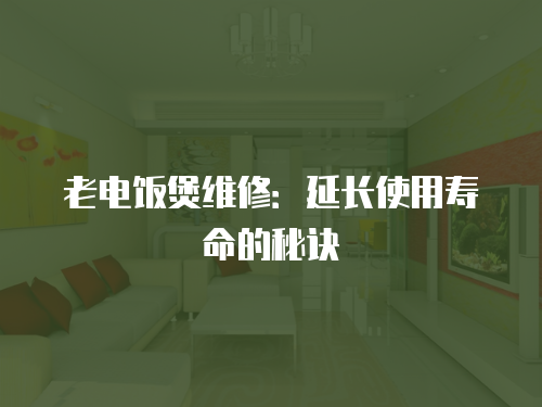 老電飯煲維修：延長使用壽命的秘訣