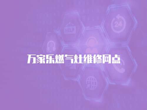 萬家樂燃氣灶維修網(wǎng)點
