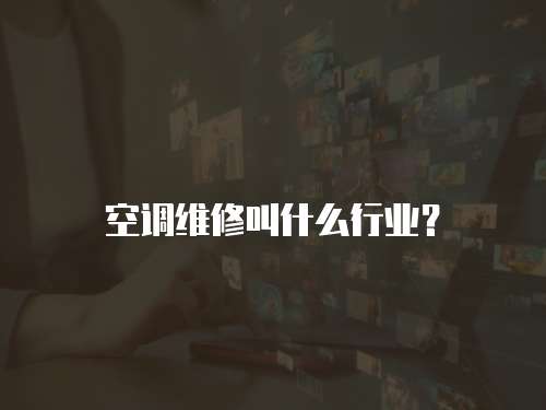 空調(diào)維修叫什么行業(yè)？