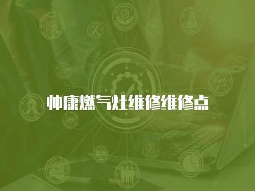 帥康燃氣灶維修維修點