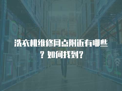 洗衣機維修網點附近有哪些？如何找到？