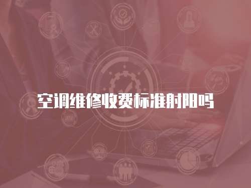 空調(diào)維修收費(fèi)標(biāo)準(zhǔn)射陽嗎