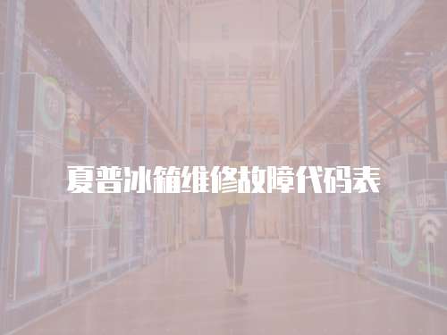 夏普冰箱維修故障代碼表