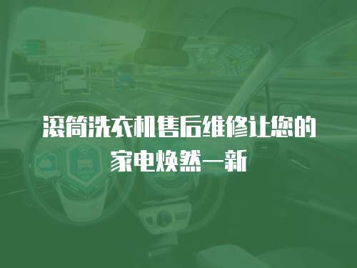 滾筒洗衣機(jī)售后維修讓您的家電煥然一新