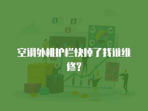空調(diào)外機護欄快掉了找誰維修？
