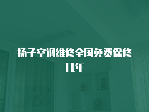 揚子空調(diào)維修全國免費保修幾年