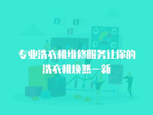 專業洗衣機維修服務讓你的洗衣機煥然一新