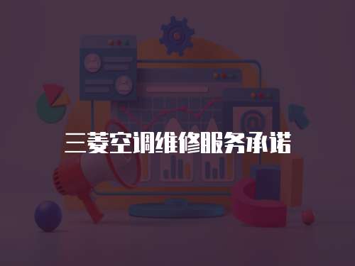 三菱空調維修服務承諾