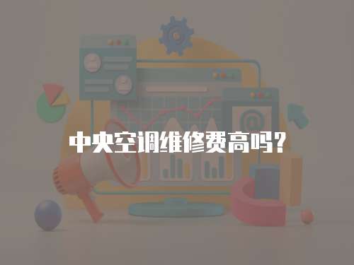 中央空調維修費高嗎？